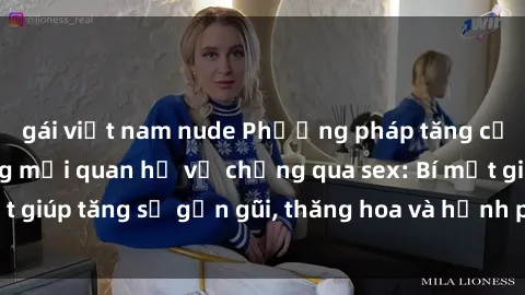gái việt nam nude Phương pháp tăng cường gắn kết trong mối quan hệ vợ chồng qua sex: Bí mật giúp tăng sự gần gũi, thăng hoa và hạnh phúc cho cặp đôi