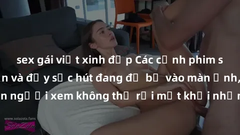 sex gái việt xinh đẹp Các cảnh phim sex bukkake hấp dẫn và đầy sức hút đang đổ bộ vào màn ảnh, khiến người xem không thể rời mắt khỏi những cảnh quay đầy kích thích.