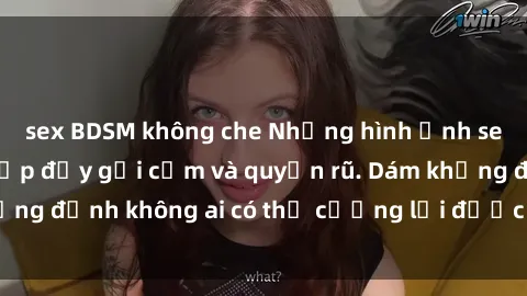 sex BDSM không che Những hình ảnh sex gái Việt xinh đẹp đầy gợi cảm và quyến rũ. Dám khẳng định không ai có thể cưỡng lại được vẻ đẹp của họ.