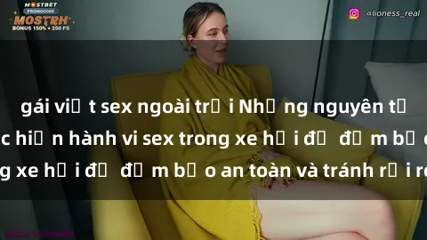 gái việt sex ngoài trời Những nguyên tắc cần nhớ khi thực hiện hành vi sex trong xe hơi để đảm bảo an toàn và tránh rủi ro.