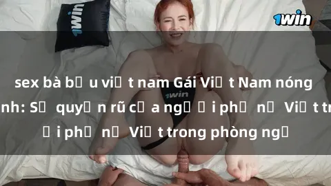 sex bà bầu việt nam Gái Việt Nam nóng bỏng khi làm tình: Sự quyến rũ của người phụ nữ Việt trong phòng ngủ