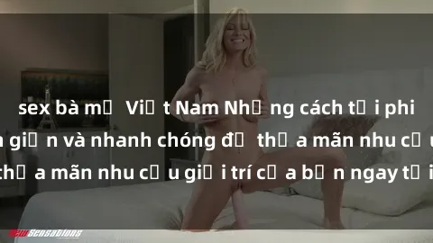 sex bà mẹ Việt Nam Những cách tải phim sex về máy đơn giản và nhanh chóng để thỏa mãn nhu cầu giải trí của bạn ngay tại nhà
