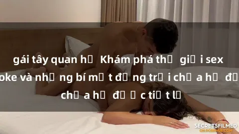gái tây quan hệ Khám phá thế giới sex quán karaoke và những bí mật động trời chưa hề được tiết lộ