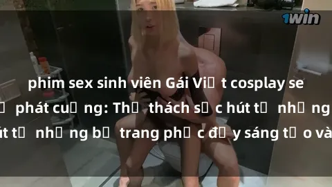 phim sex sinh viên Gái Việt cosplay sexy khiến fan hâm mộ phát cuồng: Thử thách sức hút từ những bộ trang phục đầy sáng tạo và quyến rũ!